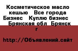 Косметическое масло кешью - Все города Бизнес » Куплю бизнес   . Брянская обл.,Брянск г.